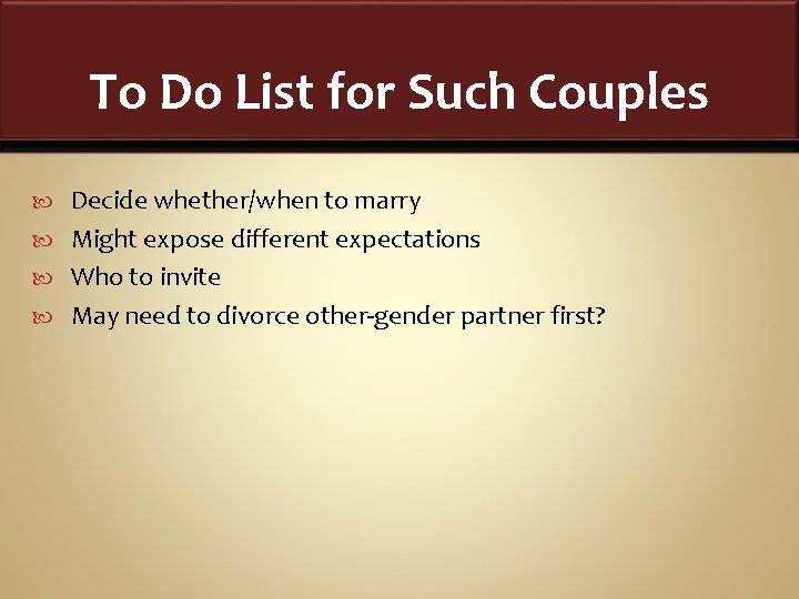 To Do List for Such Couples Decide whether/when to marry Might expose different expectations