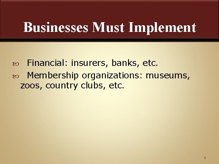 Businesses Must Implement Financial: insurers, banks, etc. Membership organizations: museums, zoos, country clubs, etc.