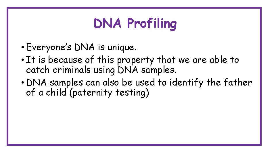DNA Profiling • Everyone’s DNA is unique. • It is because of this property