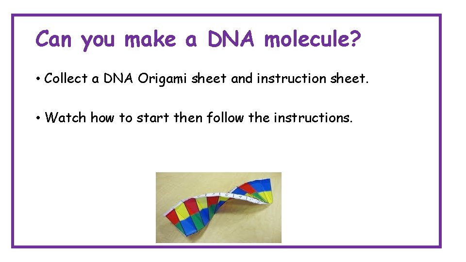 Can you make a DNA molecule? • Collect a DNA Origami sheet and instruction