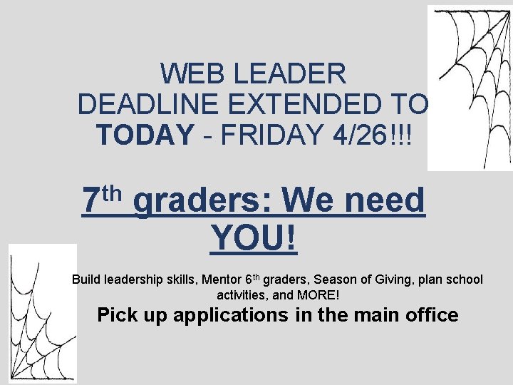 WEB LEADER DEADLINE EXTENDED TO TODAY - FRIDAY 4/26!!! th 7 graders: We need