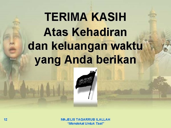 TERIMA KASIH Atas Kehadiran dan keluangan waktu yang Anda berikan 12 MAJELIS TAQARRUB ILALLAH