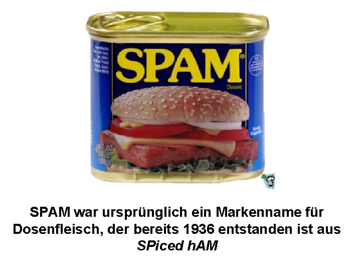 SPAM war ursprünglich ein Markenname für Dosenfleisch, der bereits 1936 entstanden ist aus SPiced