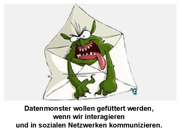 Datenmonster wollen gefüttert werden, wenn wir interagieren und in sozialen Netzwerken kommunizieren. 