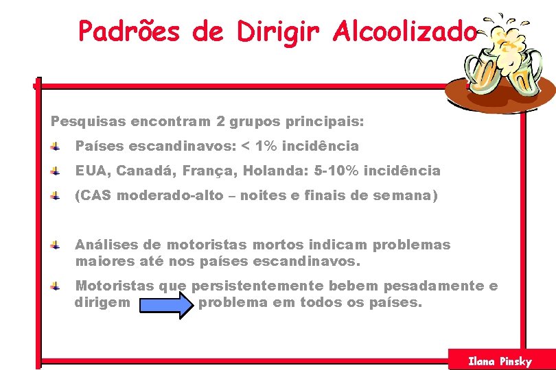 Padrões de Dirigir Alcoolizado Pesquisas encontram 2 grupos principais: Países escandinavos: < 1% incidência