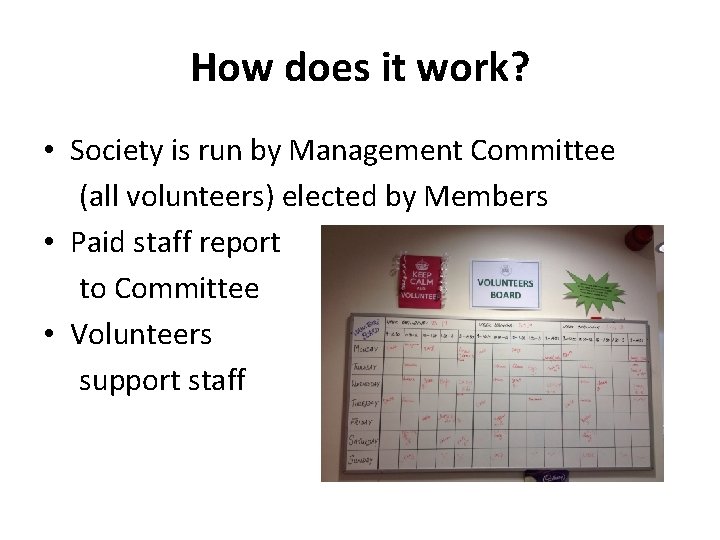 How does it work? • Society is run by Management Committee (all volunteers) elected