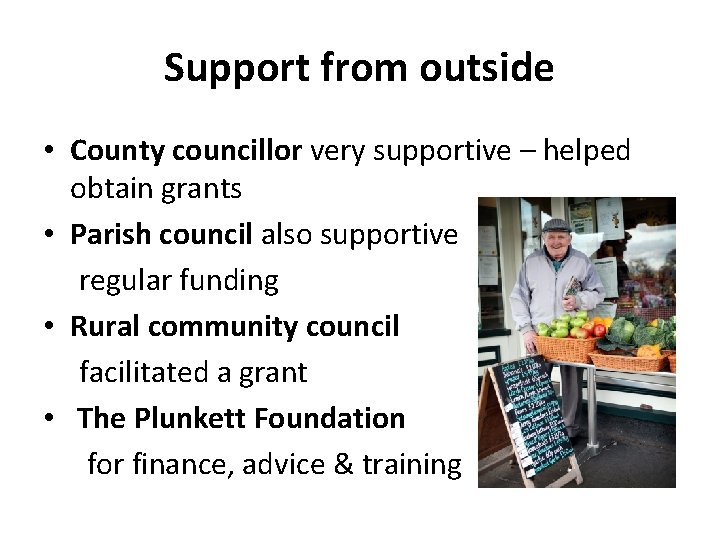Support from outside • County councillor very supportive – helped obtain grants • Parish