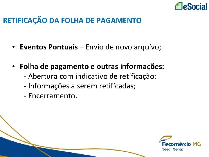 RETIFICAÇÃO DA FOLHA DE PAGAMENTO • Eventos Pontuais – Envio de novo arquivo; •