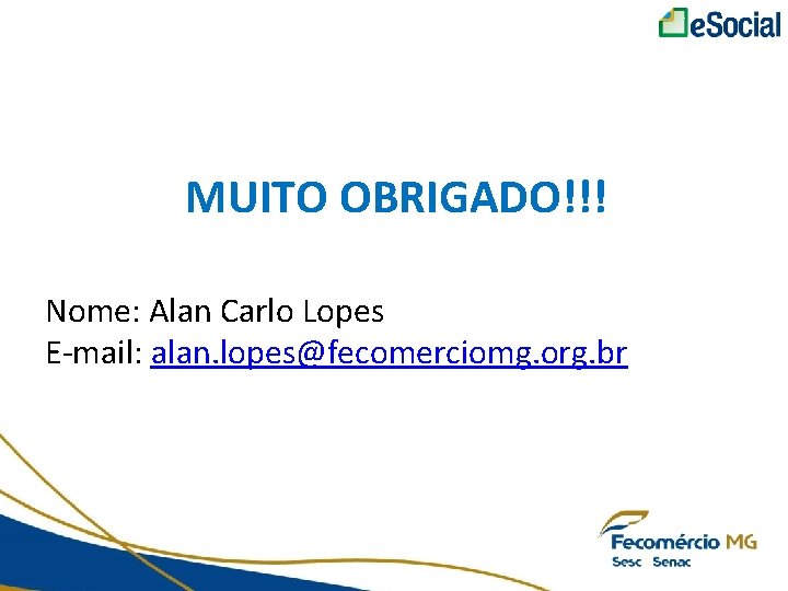 MUITO OBRIGADO!!! Nome: Alan Carlo Lopes E-mail: alan. lopes@fecomerciomg. org. br 