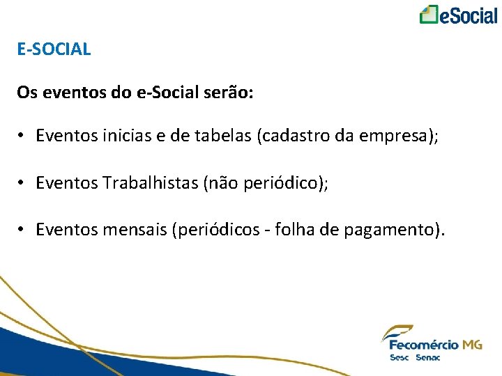 E-SOCIAL Os eventos do e-Social serão: • Eventos inicias e de tabelas (cadastro da