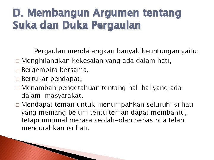 D. Membangun Argumen tentang Suka dan Duka Pergaulan mendatangkan banyak keuntungan yaitu: � Menghilangkan