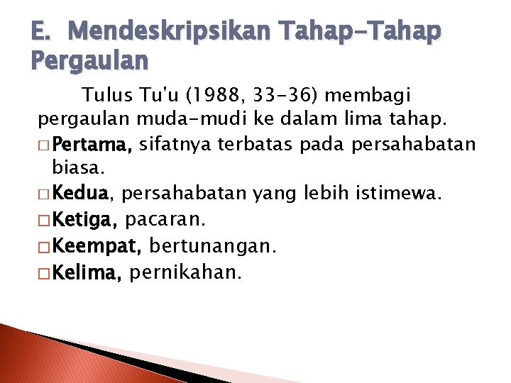 E. Mendeskripsikan Tahap-Tahap Pergaulan Tulus Tu'u (1988, 33 -36) membagi pergaulan muda-mudi ke dalam E. Mendeskripsikan Tahap-Tahap Pergaulan Tulus Tu'u (1988, 33 -36) membagi pergaulan muda-mudi ke dalam