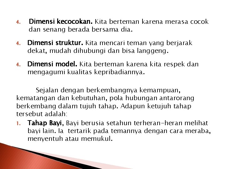 4. Dimensi kecocokan. Kita berteman karena merasa cocok dan senang berada bersama dia. 4. 4. Dimensi kecocokan. Kita berteman karena merasa cocok dan senang berada bersama dia. 4.