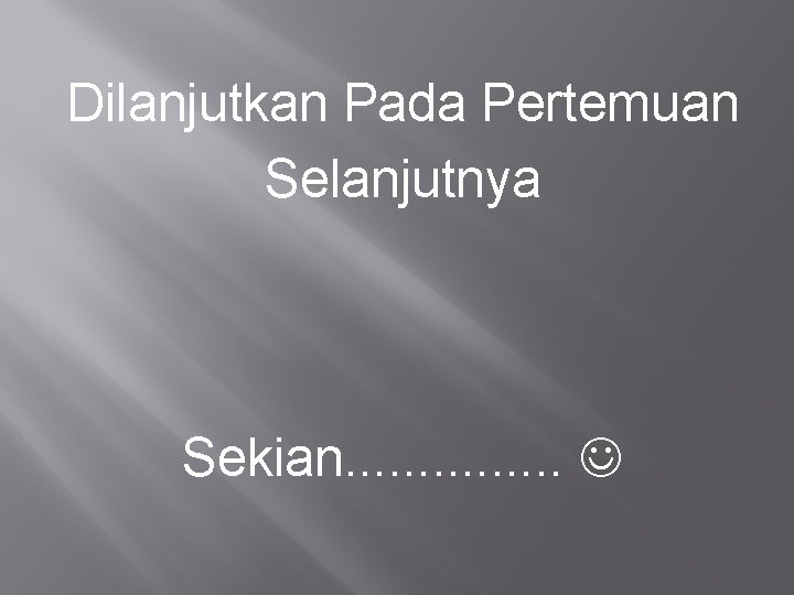 Dilanjutkan Pada Pertemuan Selanjutnya Sekian. . . . 