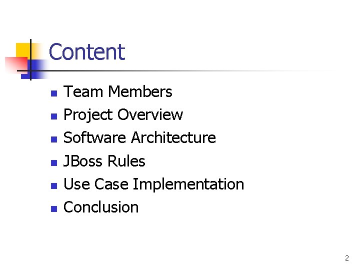 Content n n n Team Members Project Overview Software Architecture JBoss Rules Use Case