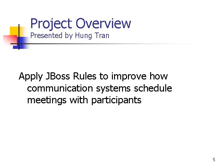 Project Overview Presented by Hung Tran Apply JBoss Rules to improve how communication systems