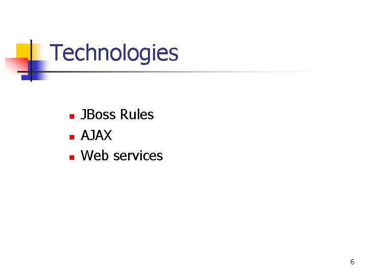 Technologies n n n JBoss Rules AJAX Web services 6 