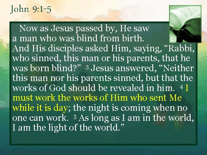 John 9: 1 -5 Now as Jesus passed by, He saw 2 a man