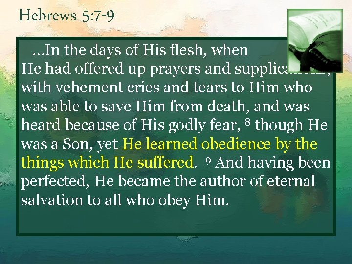 Hebrews 5: 7 -9 …In the days of His flesh, when He had offered