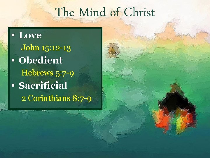 The Mind of Christ § Love John 15: 12 -13 § Obedient Hebrews 5: