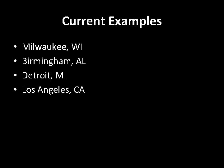 Current Examples • • Milwaukee, WI Birmingham, AL Detroit, MI Los Angeles, CA 