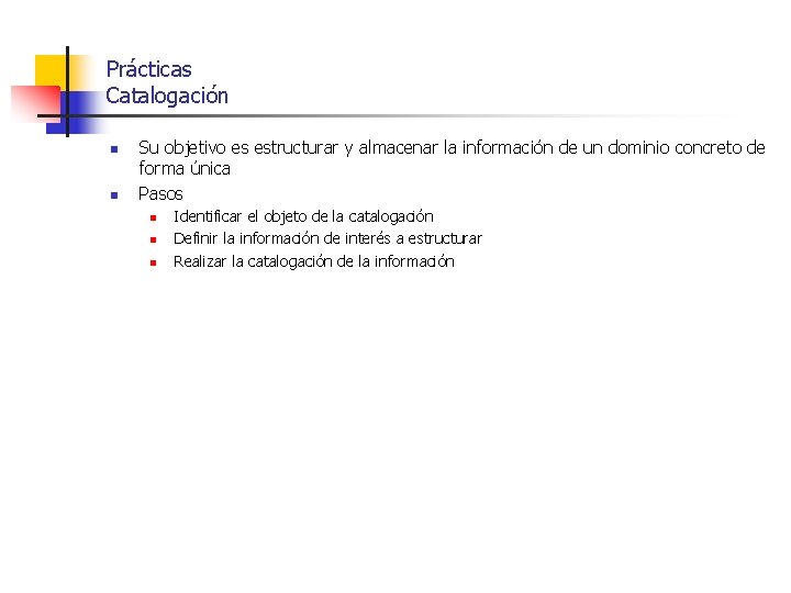 Prácticas Catalogación n n Su objetivo es estructurar y almacenar la información de un