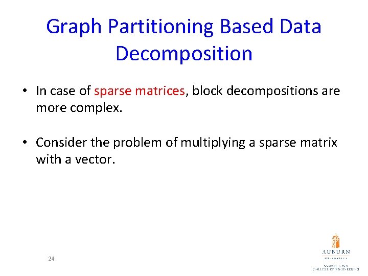 Graph Partitioning Based Data Decomposition • In case of sparse matrices, block decompositions are Graph Partitioning Based Data Decomposition • In case of sparse matrices, block decompositions are