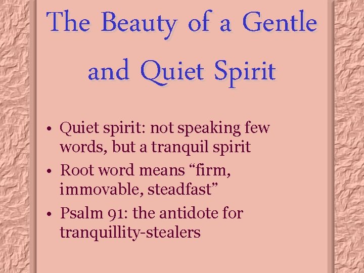 The Beauty of a Gentle and Quiet Spirit • Quiet spirit: not speaking few