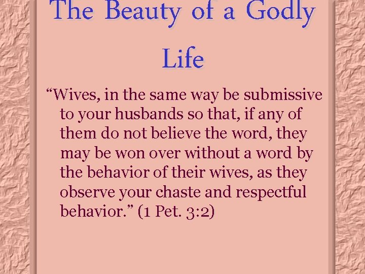 The Beauty of a Godly Life “Wives, in the same way be submissive to