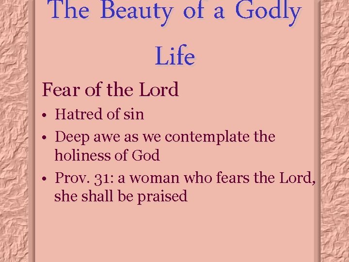 The Beauty of a Godly Life Fear of the Lord • Hatred of sin