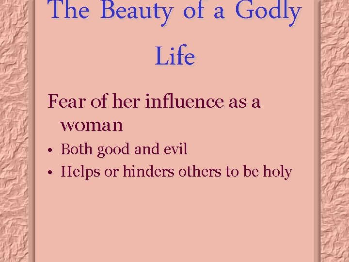 The Beauty of a Godly Life Fear of her influence as a woman •