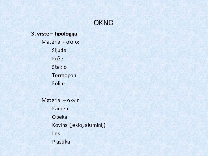 OKNO 3. vrste – tipologija Material - okno: Sljuda Kože Steklo Termopan Folije Material