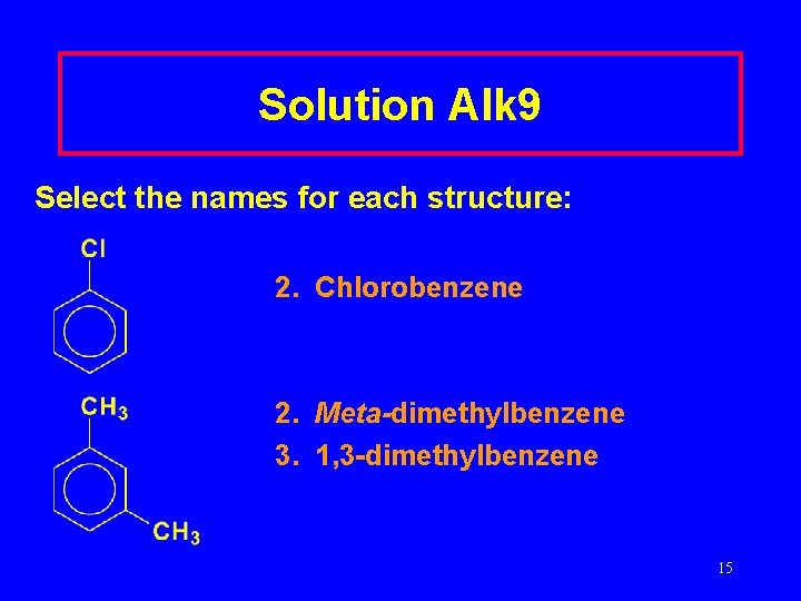 Solution Alk 9 Select the names for each structure: 2. Chlorobenzene 2. Meta-dimethylbenzene 3.