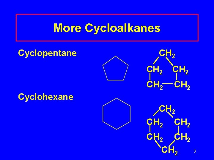 More Cycloalkanes Cyclopentane CH 2 CH 2 Cyclohexane CH 2 Timberlake Lecture. PLUS 1999