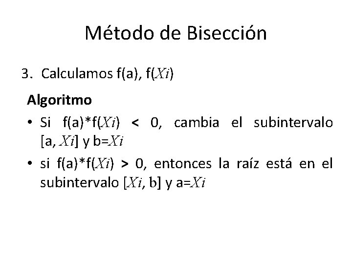 Método de Bisección 3. Calculamos f(a), f(Xi) Algoritmo • Si f(a)*f(Xi) < 0, cambia