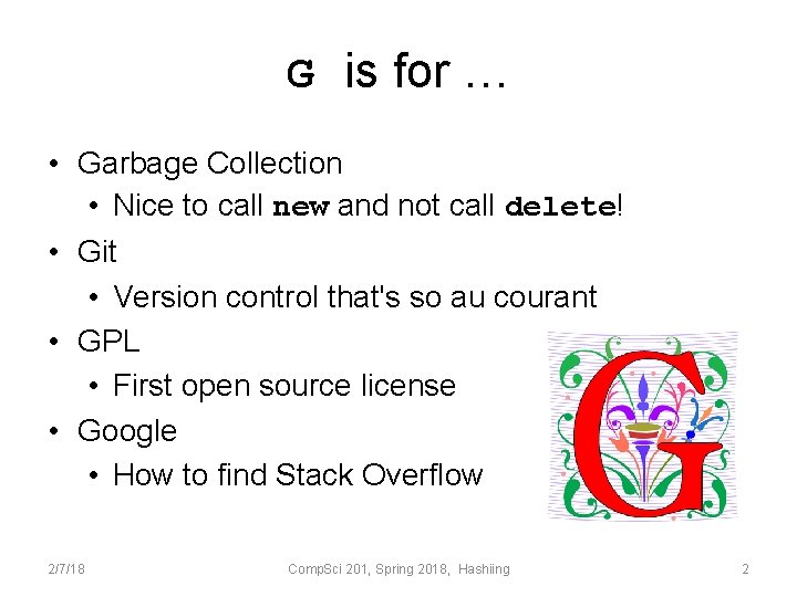 G is for … • Garbage Collection • Nice to call new and not