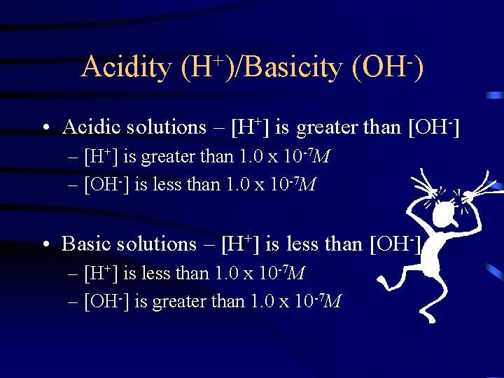 Acidity + (H )/Basicity (OH ) • Acidic solutions – [H+] is greater than