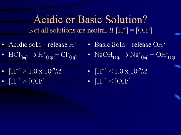 Acidic or Basic Solution? Not all solutions are neutral!!! [H+] = [OH-] • Acidic