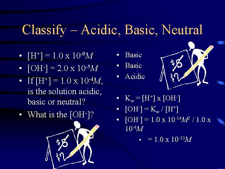 Classify – Acidic, Basic, Neutral • [H+] = 1. 0 x 10 -9 M