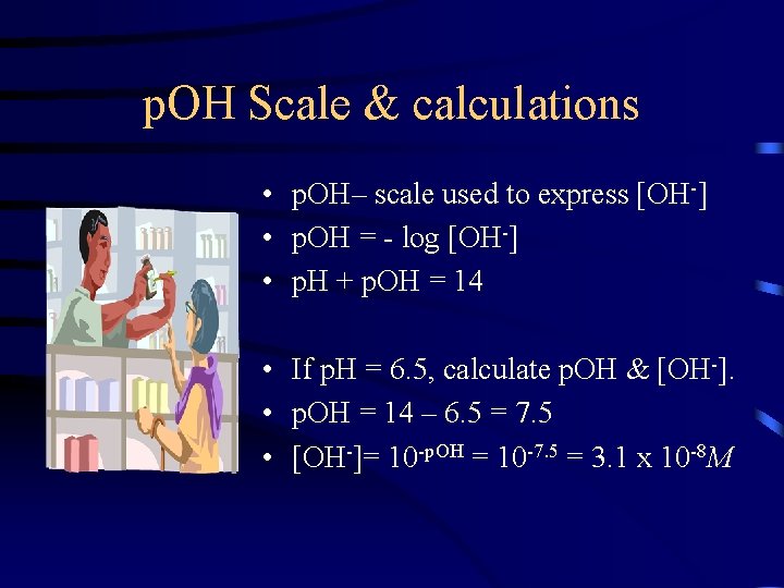 p. OH Scale & calculations • p. OH– scale used to express [OH-] •