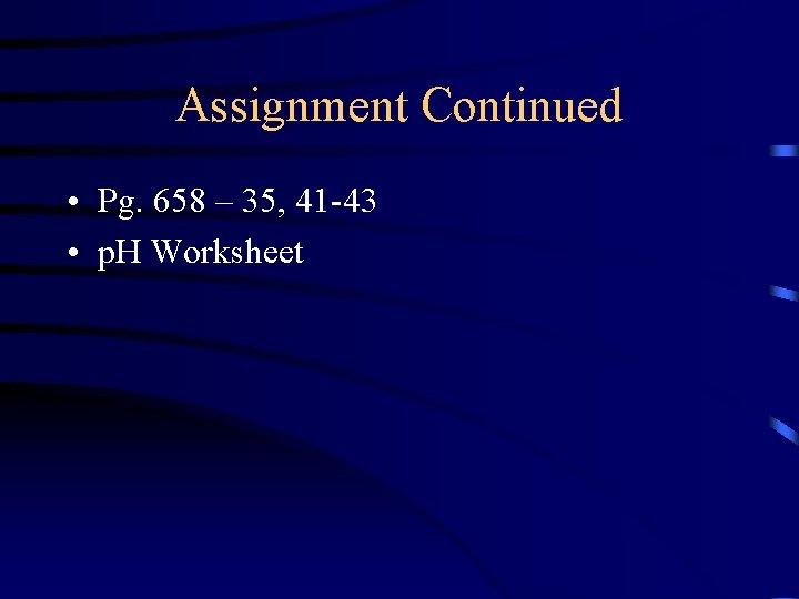 Assignment Continued • Pg. 658 – 35, 41 -43 • p. H Worksheet 