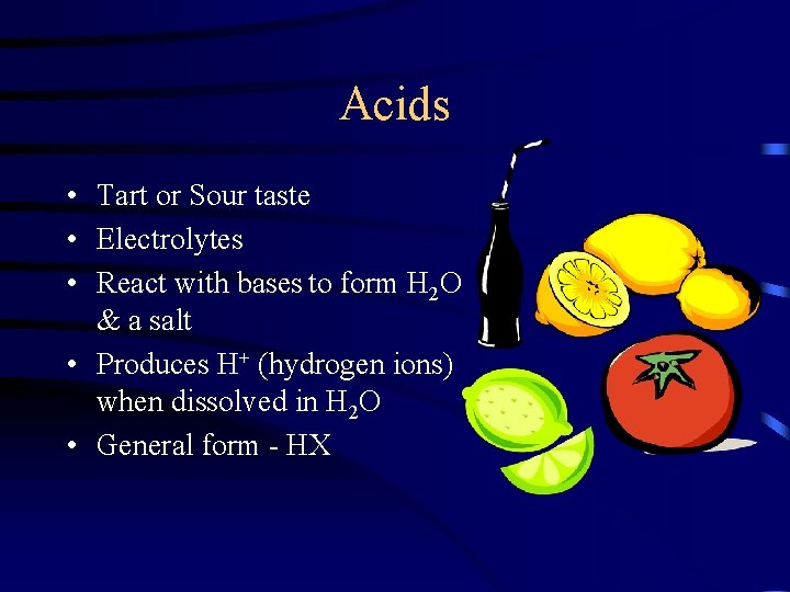 Acids • Tart or Sour taste • Electrolytes • React with bases to form