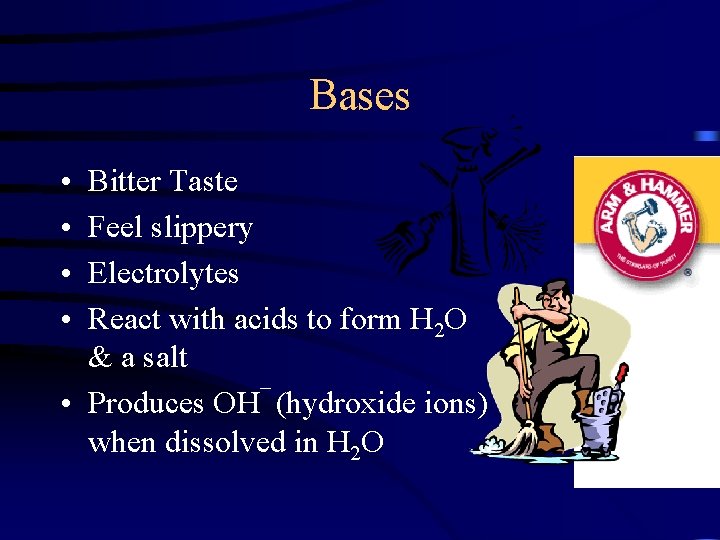 Bases • • Bitter Taste Feel slippery Electrolytes React with acids to form H