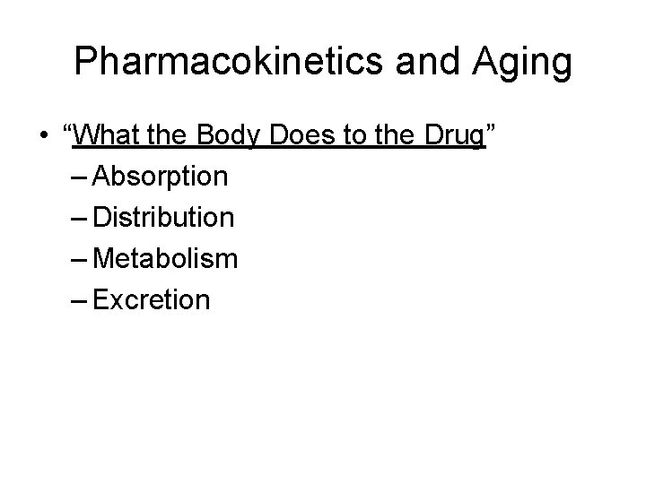 Pharmacokinetics and Aging • “What the Body Does to the Drug” – Absorption –