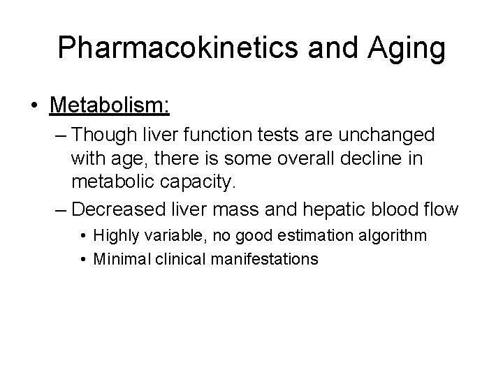 Pharmacokinetics and Aging • Metabolism: – Though liver function tests are unchanged with age,