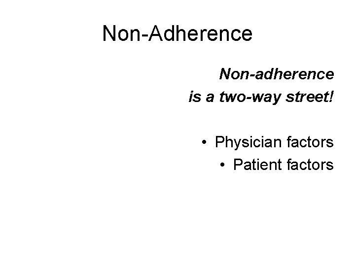 Non-Adherence Non-adherence is a two-way street! • Physician factors • Patient factors 