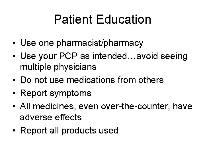 Patient Education • Use one pharmacist/pharmacy • Use your PCP as intended…avoid seeing multiple