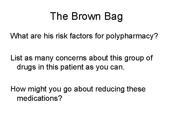 The Brown Bag What are his risk factors for polypharmacy? List as many concerns