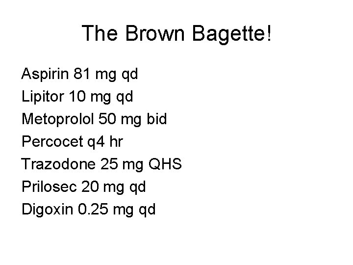 The Brown Bagette! Aspirin 81 mg qd Lipitor 10 mg qd Metoprolol 50 mg