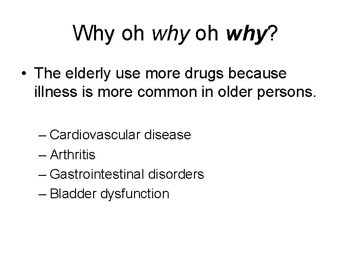 Why oh why? • The elderly use more drugs because illness is more common